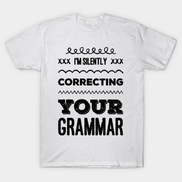 I'm silently correcting your grammar funny sarcastic sayings and quotes T-Shirt by BoogieCreates